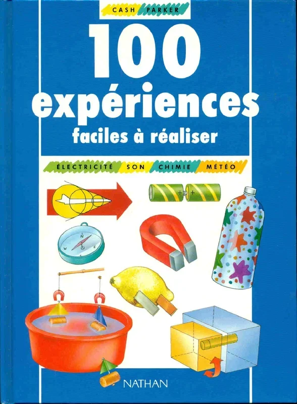 100 expériences faciles à réaliser: Son, électricité, chimie, météo